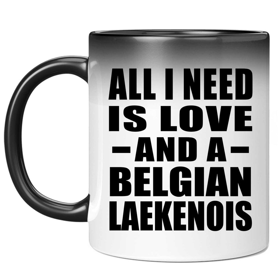 All I Need Is Love And A Belgian Laekenois - 11 Oz Color Changing Mug