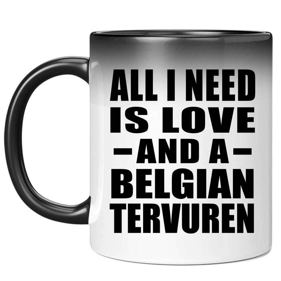 All I Need Is Love And A Belgian Tervuren - 11 Oz Color Changing Mug