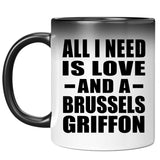 All I Need Is Love And A Brussels Griffon - 11 Oz Color Changing Mug