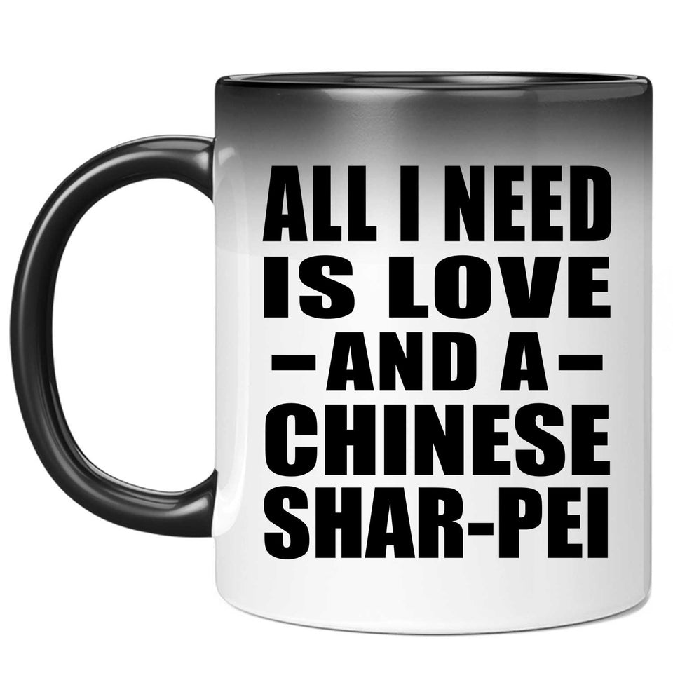 All I Need Is Love And A Chinese Shar-Pei - 11 Oz Color Changing Mug