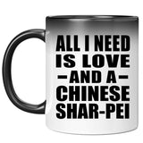 All I Need Is Love And A Chinese Shar-Pei - 11 Oz Color Changing Mug