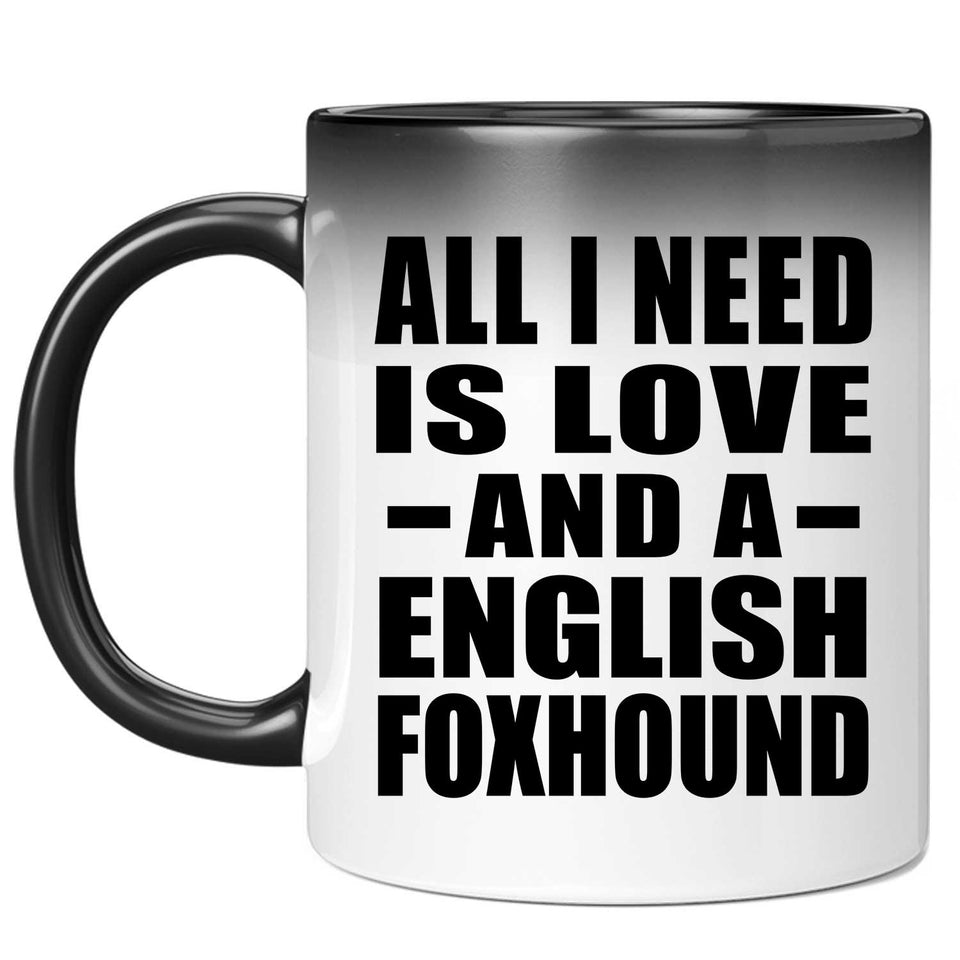 All I Need Is Love And A English Foxhound - 11 Oz Color Changing Mug