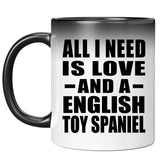 All I Need Is Love And A English Toy Spaniel - 11 Oz Color Changing Mug