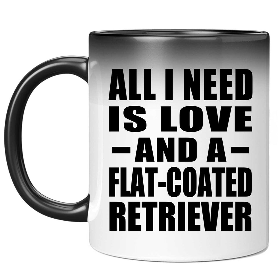 All I Need Is Love And A Flat-Coated Retriever - 11 Oz Color Changing Mug