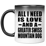 All I Need Is Love And A Greater Swiss Mountain Dog - 11 Oz Color Changing Mug