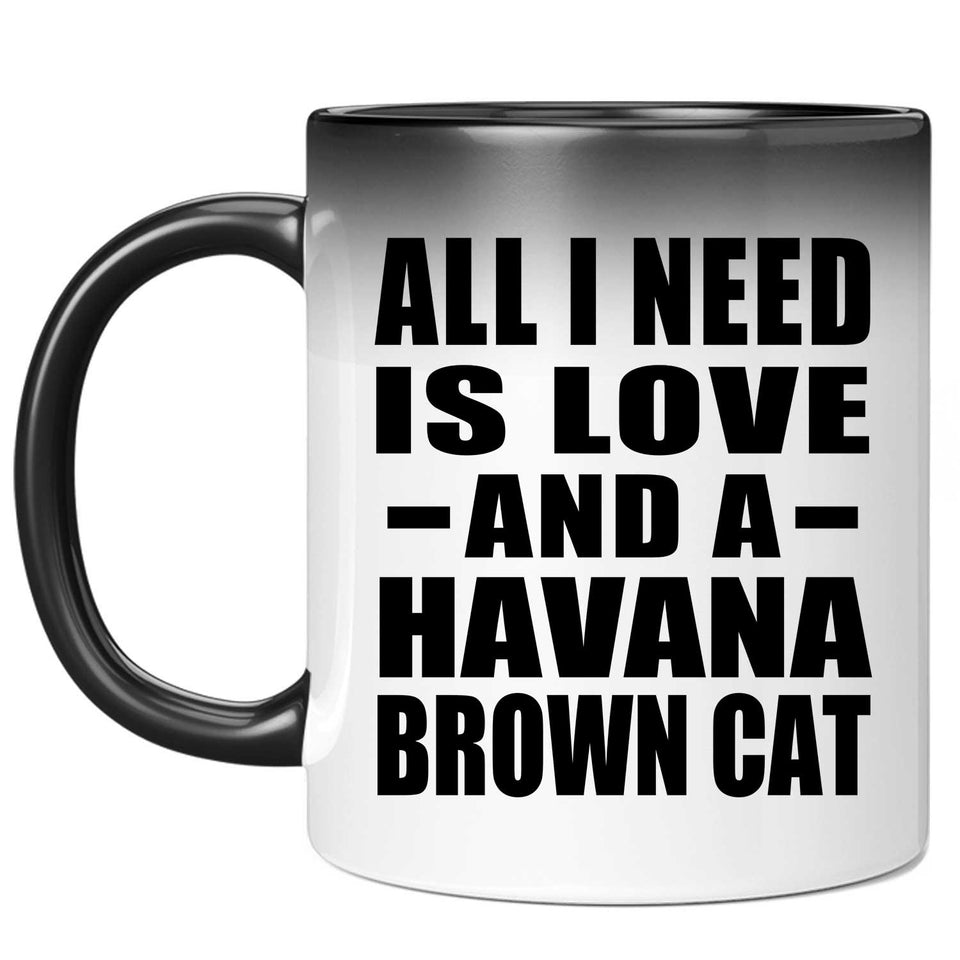 All I Need Is Love And A Havana Brown Cat - 11 Oz Color Changing Mug