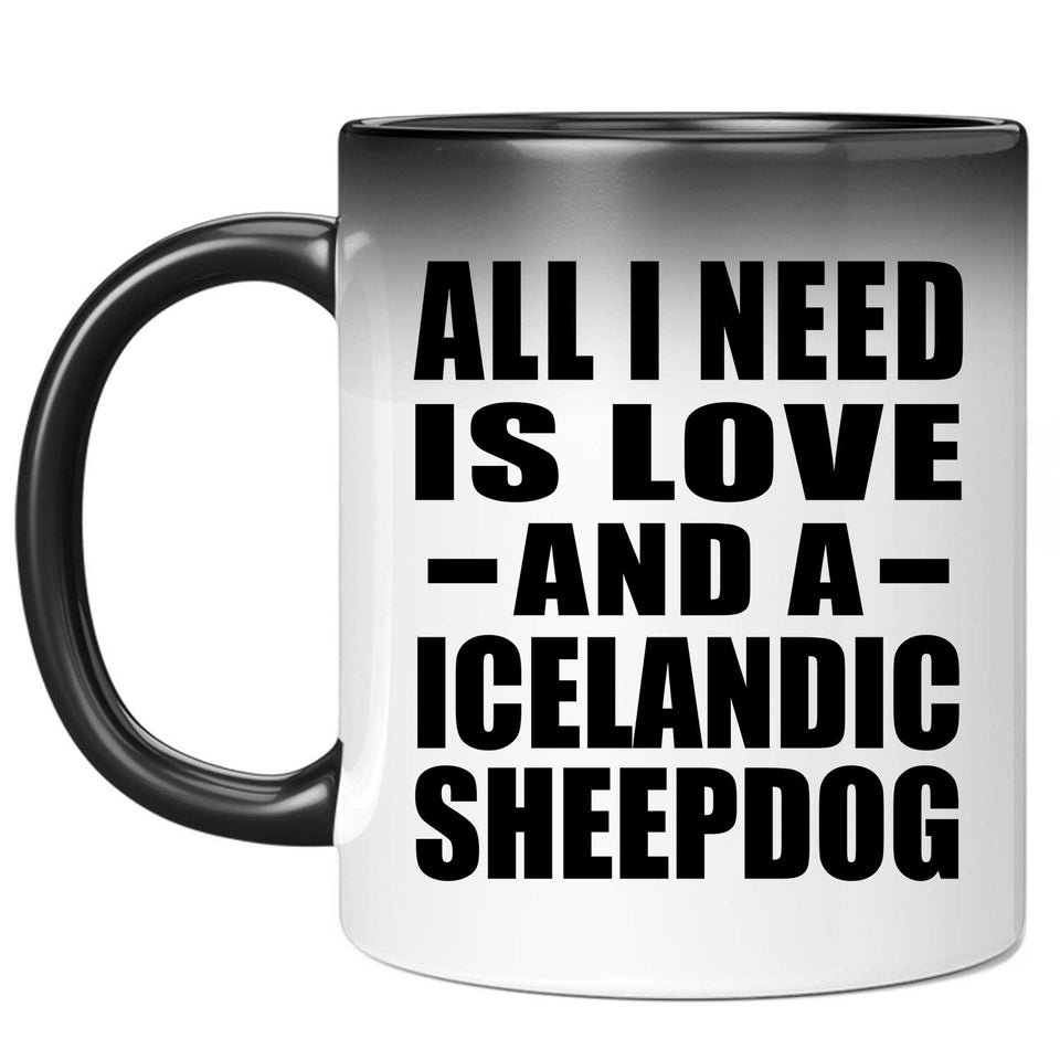 All I Need Is Love And A Icelandic Sheepdog - 11 Oz Color Changing Mug