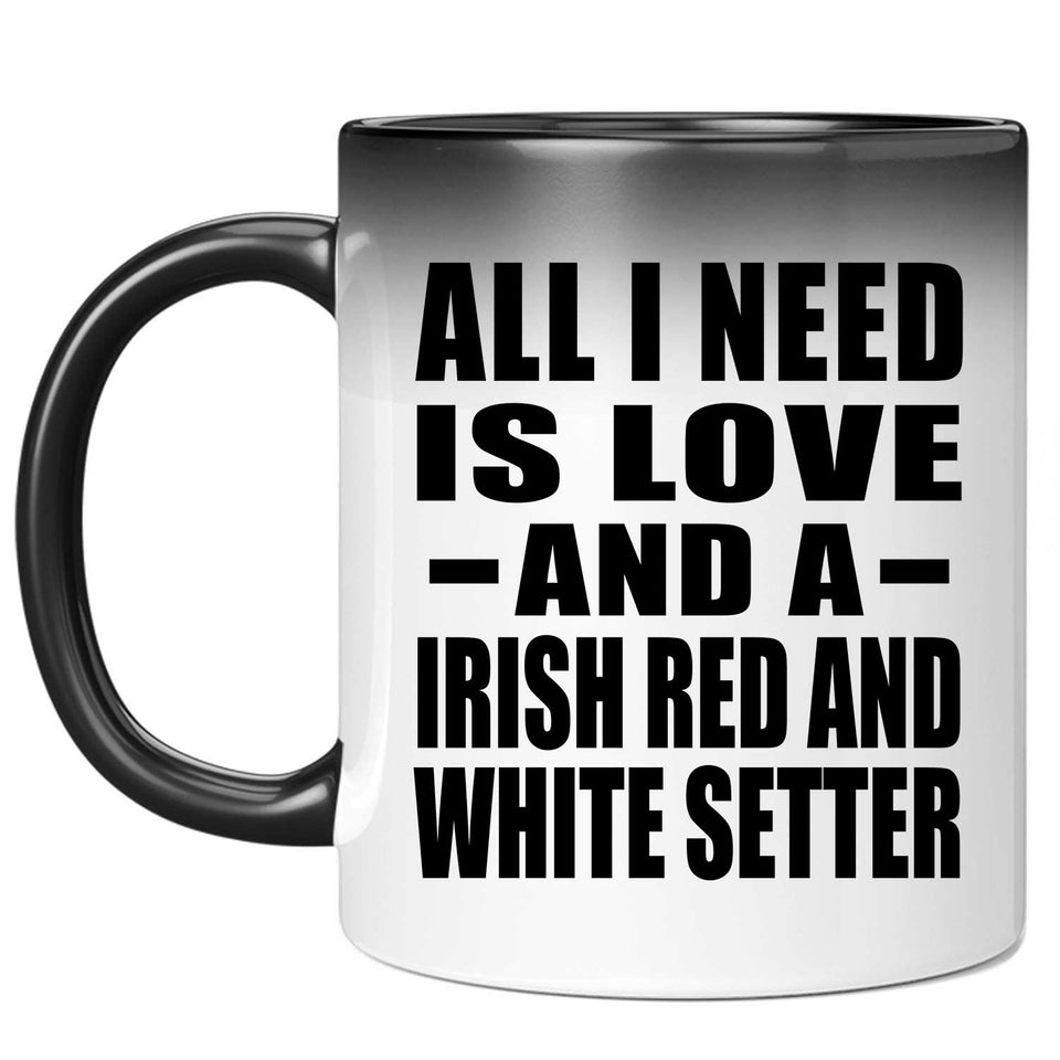 All I Need Is Love And A Irish Red And White Setter - 11 Oz Color Changing Mug