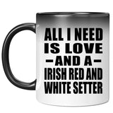 All I Need Is Love And A Irish Red And White Setter - 11 Oz Color Changing Mug