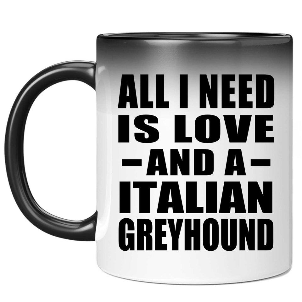 All I Need Is Love And A Italian Greyhound - 11 Oz Color Changing Mug