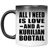 All I Need Is Love And A Kurilian Bobtail - 11 Oz Color Changing Mug