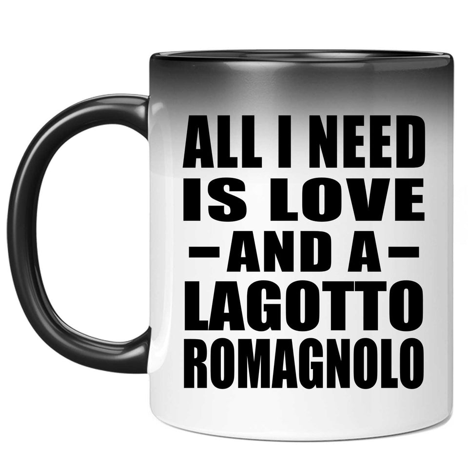 All I Need Is Love And A Lagotto Romagnolo - 11 Oz Color Changing Mug