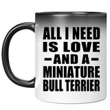 All I Need Is Love And A Miniature Bull Terrier - 11 Oz Color Changing Mug