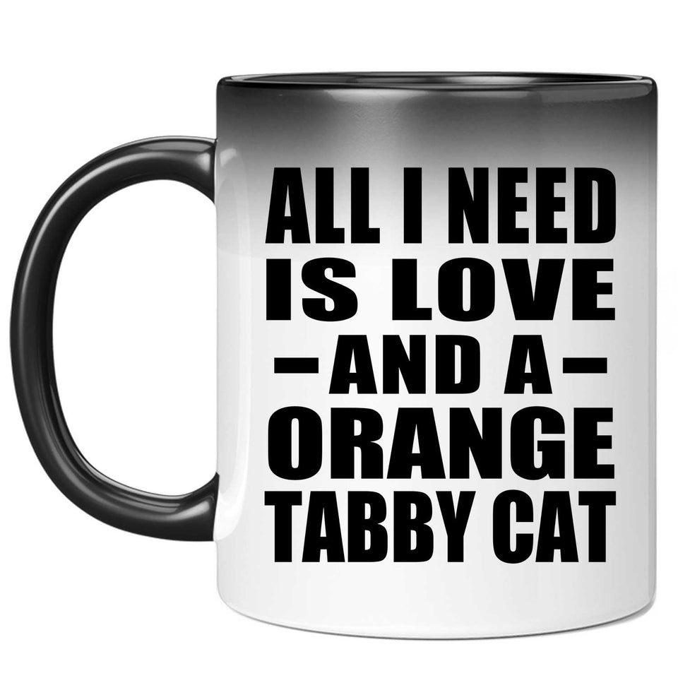 All I Need Is Love And A Orange Tabby Cat - 11 Oz Color Changing Mug