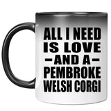 All I Need Is Love And A Pembroke Welsh Corgi - 11 Oz Color Changing Mug