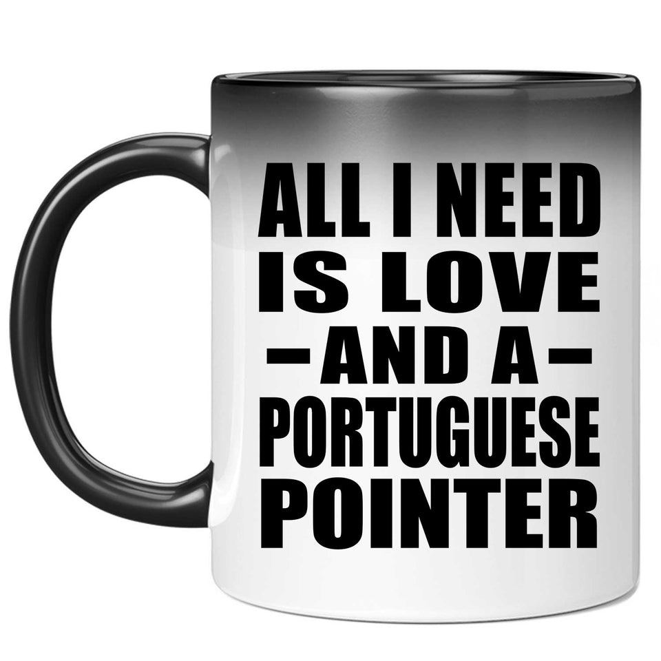 All I Need Is Love And A Portuguese Pointer - 11 Oz Color Changing Mug