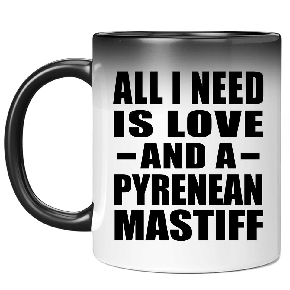 All I Need Is Love And A Pyrenean Mastiff - 11 Oz Color Changing Mug