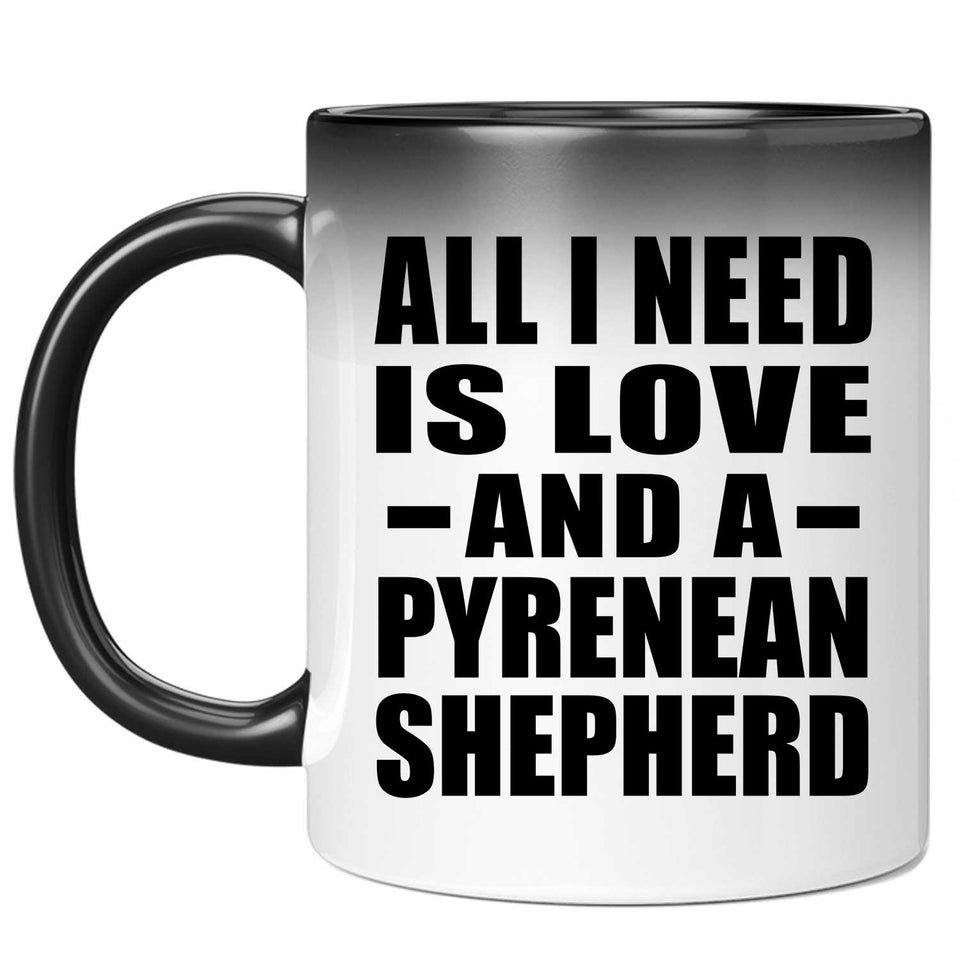All I Need Is Love And A Pyrenean Shepherd - 11 Oz Color Changing Mug