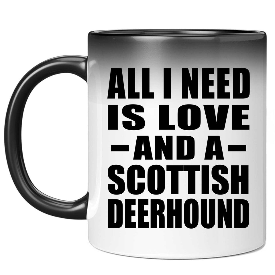 All I Need Is Love And A Scottish Deerhound - 11 Oz Color Changing Mug