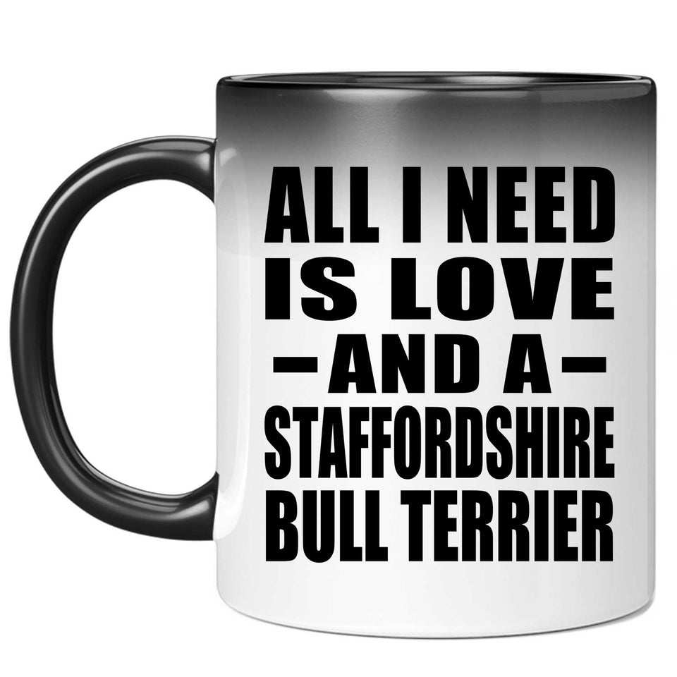 All I Need Is Love And A Staffordshire Bull Terrier - 11 Oz Color Changing Mug