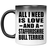 All I Need Is Love And A Staffordshire Bull Terrier - 11 Oz Color Changing Mug