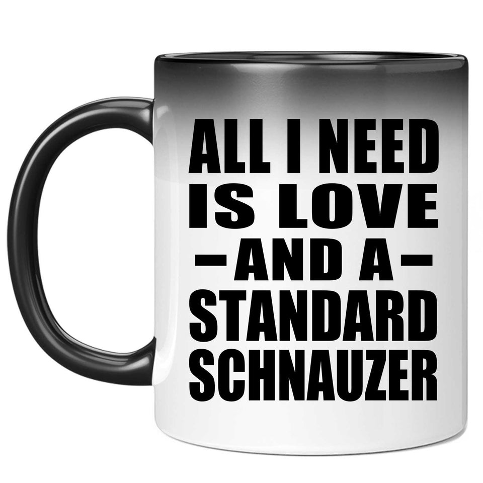 All I Need Is Love And A Standard Schnauzer - 11 Oz Color Changing Mug