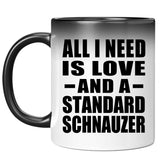 All I Need Is Love And A Standard Schnauzer - 11 Oz Color Changing Mug