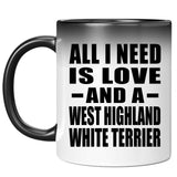 All I Need Is Love And A West Highland White Terrier - 11 Oz Color Changing Mug