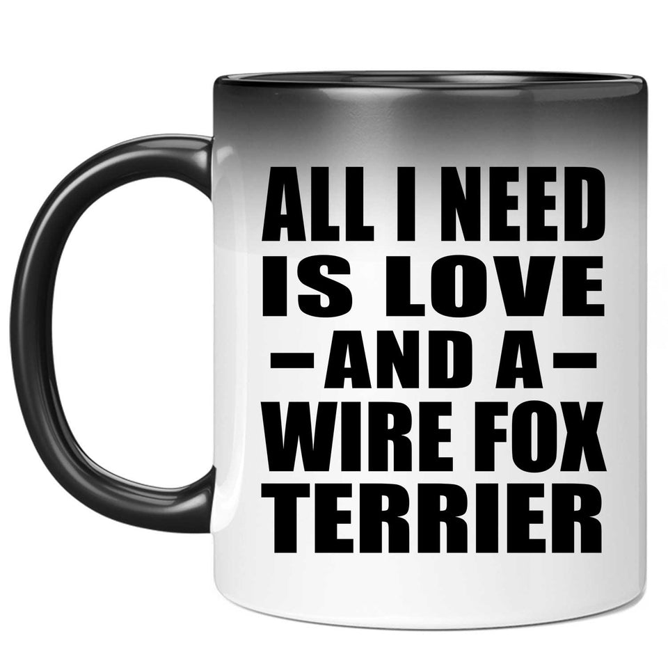 All I Need Is Love And A Wire Fox Terrier - 11 Oz Color Changing Mug
