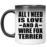 All I Need Is Love And A Wire Fox Terrier - 11 Oz Color Changing Mug