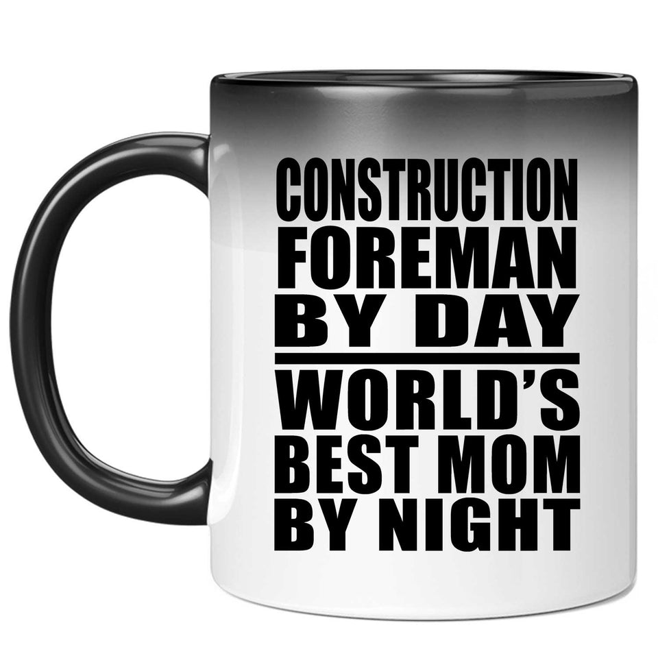 Construction Foreman By Day World's Best Mom By Night - 11 Oz Color Changing Mug