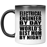 Electrical Engineer By Day World's Best Mom By Night - 11 Oz Color Changing Mug