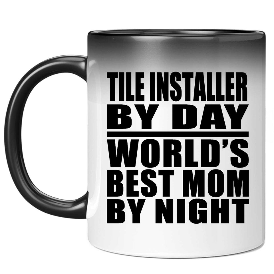 Tile Installer By Day World's Best Mom By Night - 11 Oz Color Changing Mug