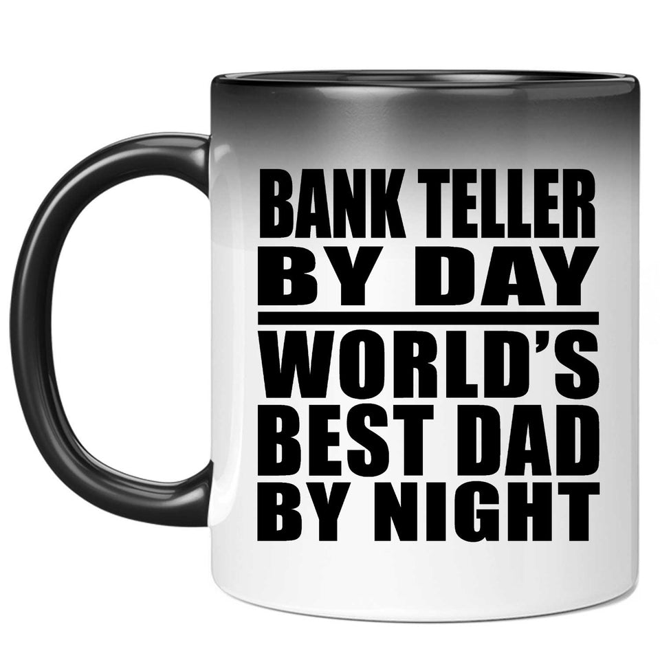 Bank Teller By Day World's Best Dad By Night - 11 Oz Color Changing Mug