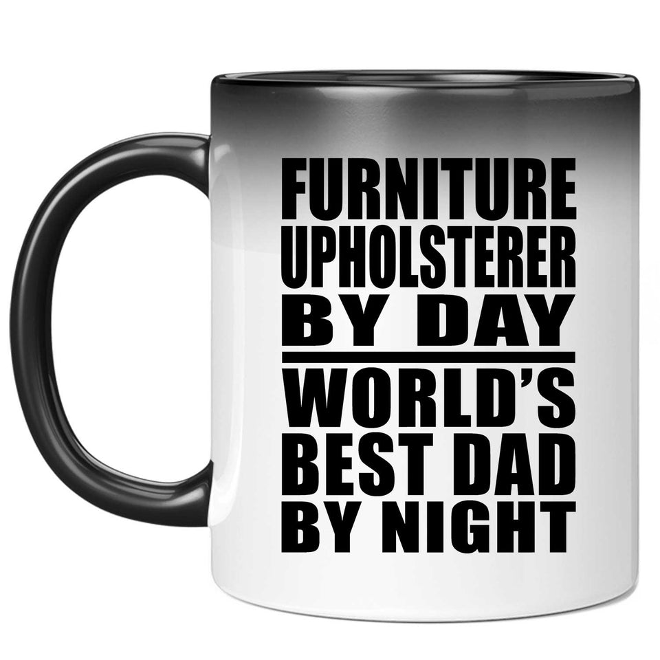 Furniture Upholsterer By Day World's Best Dad By Night - 11 Oz Color Changing Mug