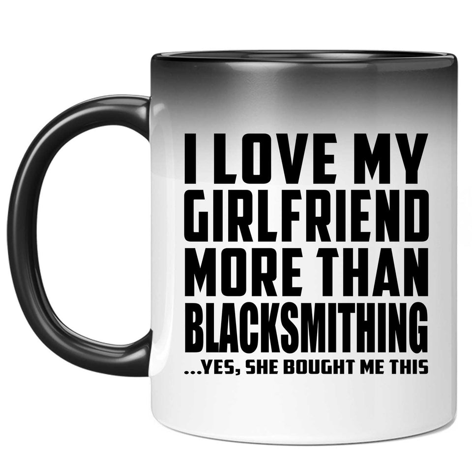 I Love My Girlfriend More Than Blacksmithing - 11 Oz Color Changing Mug