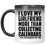 I Love My Girlfriend More Than Collecting Calendars - 11 Oz Color Changing Mug
