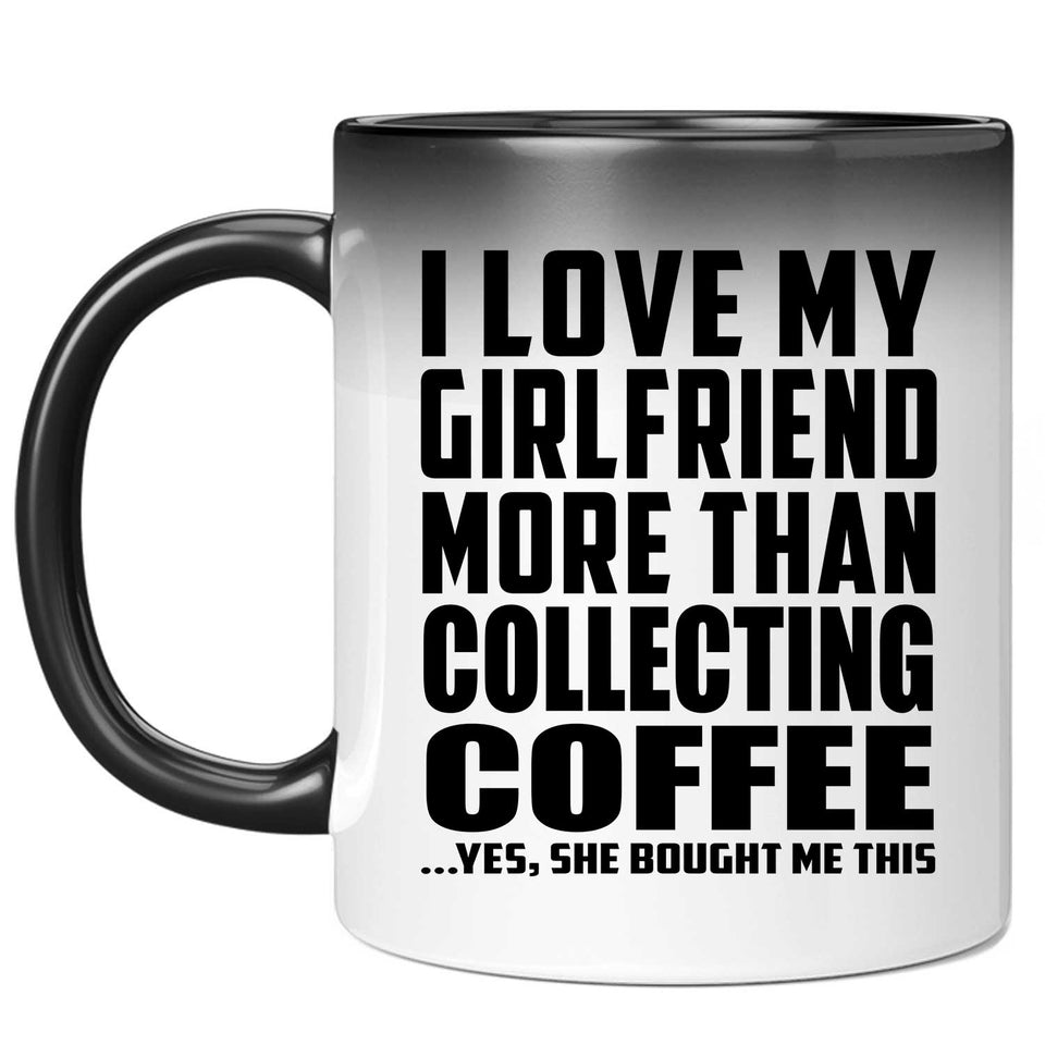 I Love My Girlfriend More Than Collecting Coffee - 11 Oz Color Changing Mug