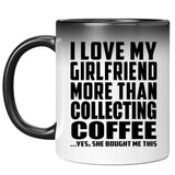 I Love My Girlfriend More Than Collecting Coffee - 11 Oz Color Changing Mug