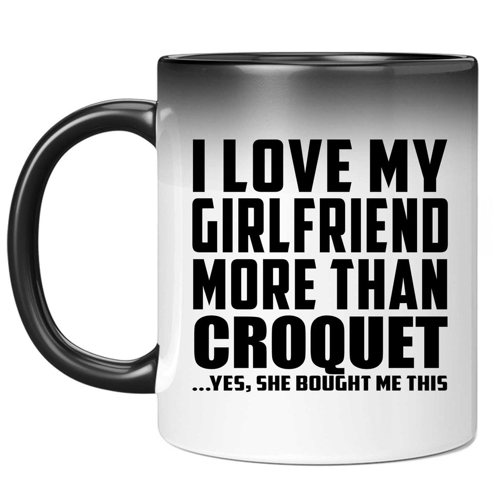 I Love My Girlfriend More Than Croquet - 11 Oz Color Changing Mug