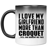 I Love My Girlfriend More Than Croquet - 11 Oz Color Changing Mug