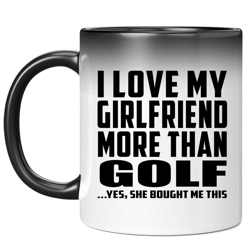 I Love My Girlfriend More Than Golf - 11 Oz Color Changing Mug