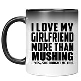 I Love My Girlfriend More Than Mushing - 11 Oz Color Changing Mug
