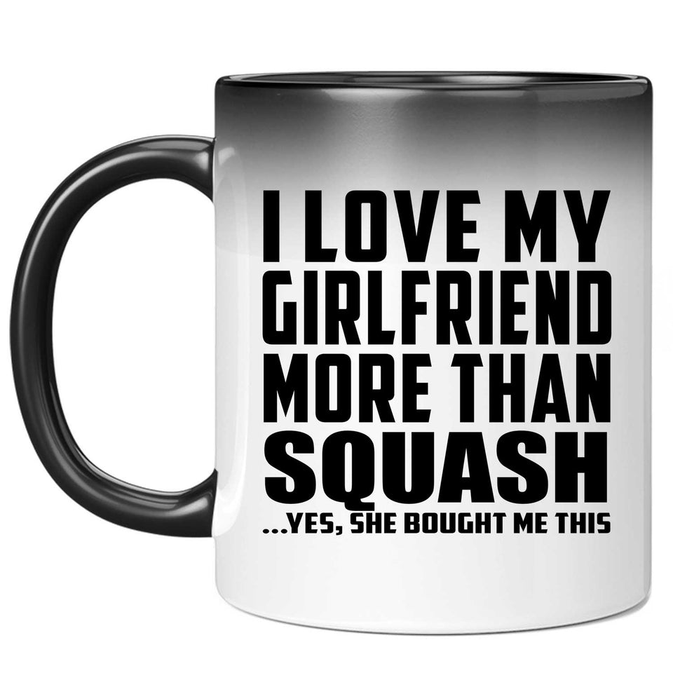 I Love My Girlfriend More Than Squash - 11 Oz Color Changing Mug