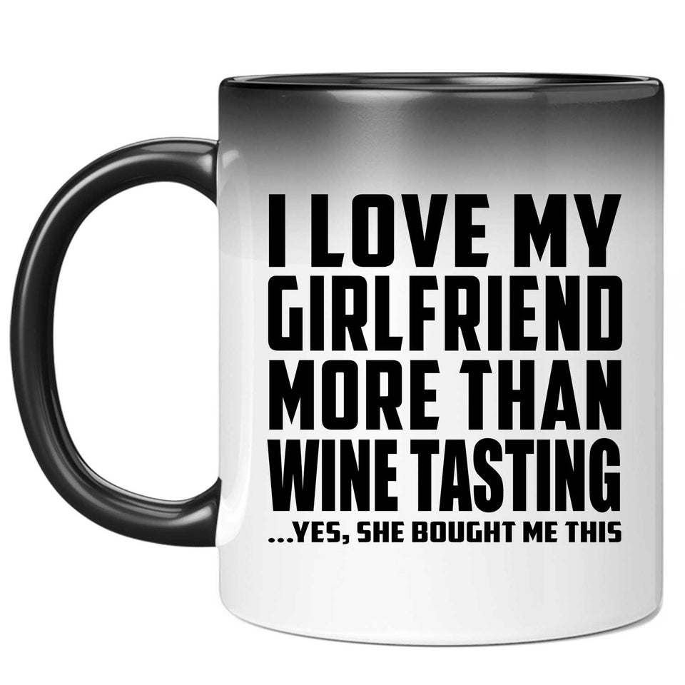 I Love My Girlfriend More Than Wine Tasting - 11 Oz Color Changing Mug