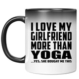 I Love My Girlfriend More Than Yoga - 11 Oz Color Changing Mug