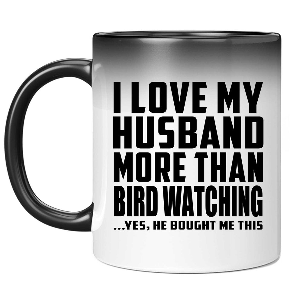 I Love My Husband More Than Bird Watching - 11 Oz Color Changing Mug