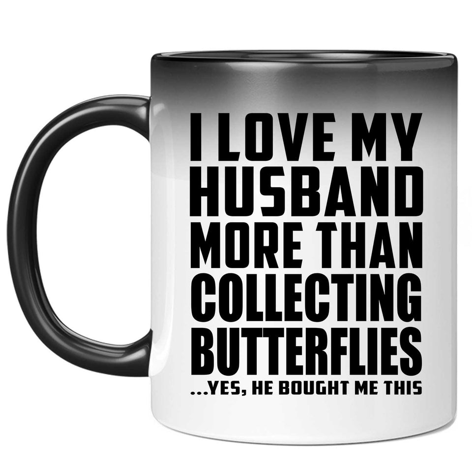 I Love My Husband More Than Collecting Butterflies - 11 Oz Color Changing Mug