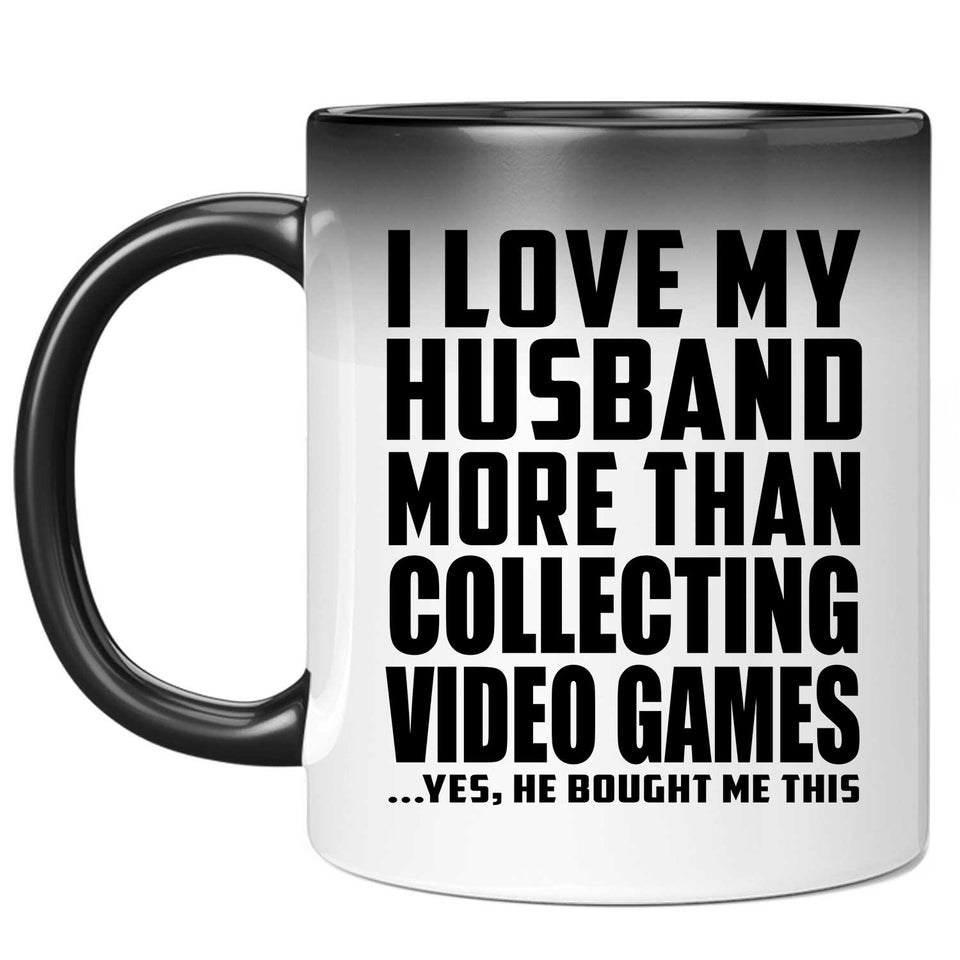 I Love My Husband More Than Collecting Video Games - 11 Oz Color Changing Mug