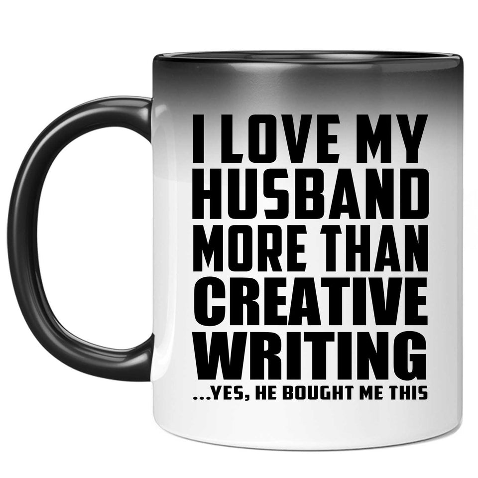 I Love My Husband More Than Creative Writing - 11 Oz Color Changing Mug